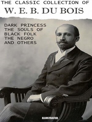 cover image of The Classic Collection of W. E. B. Du Bois. Illustrated